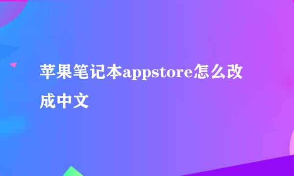 苹果笔记本appstore怎么改成中文