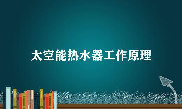 太空能热水器工作原理