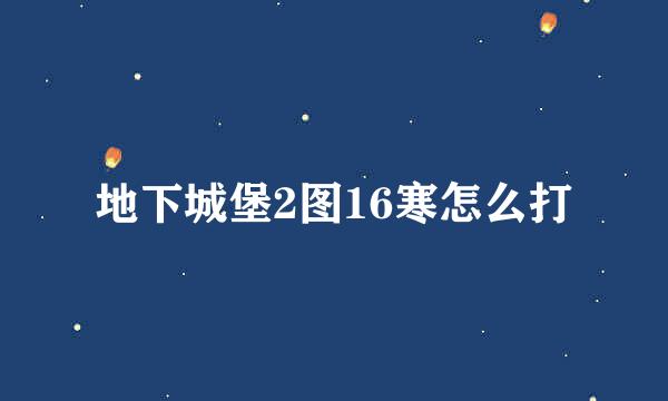 地下城堡2图16寒怎么打