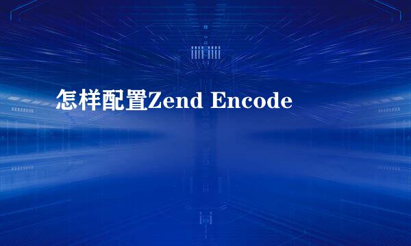 怎样配置Zend Encode