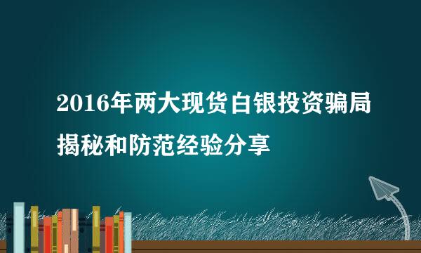 2016年两大现货白银投资骗局揭秘和防范经验分享