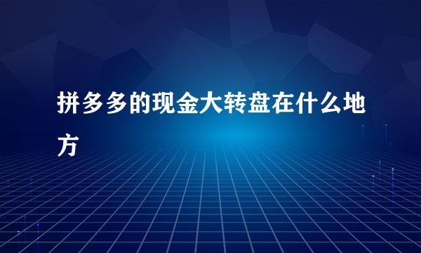 拼多多的现金大转盘在什么地方