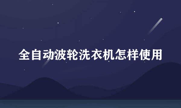 全自动波轮洗衣机怎样使用