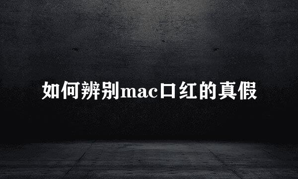 如何辨别mac口红的真假