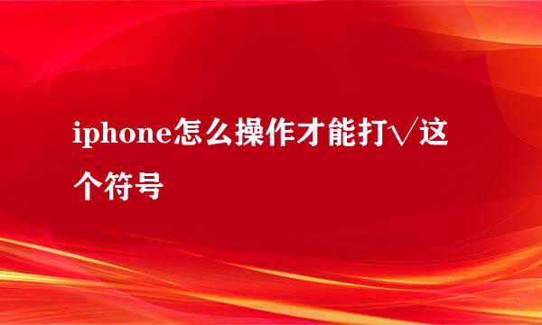 iphone怎么操作才能打√这个符号