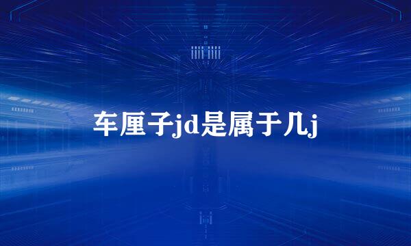 车厘子jd是属于几j