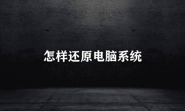 怎样还原电脑系统