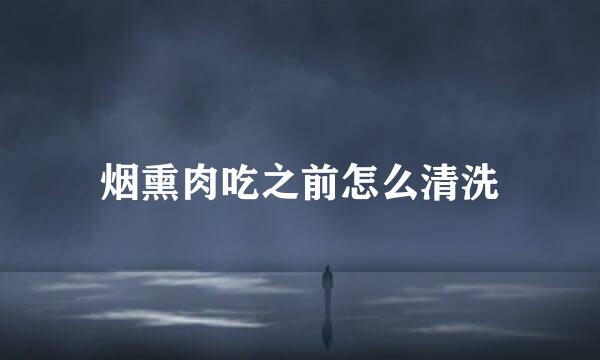 烟熏肉吃之前怎么清洗