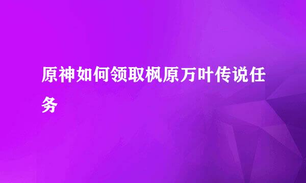 原神如何领取枫原万叶传说任务