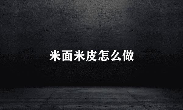 米面米皮怎么做