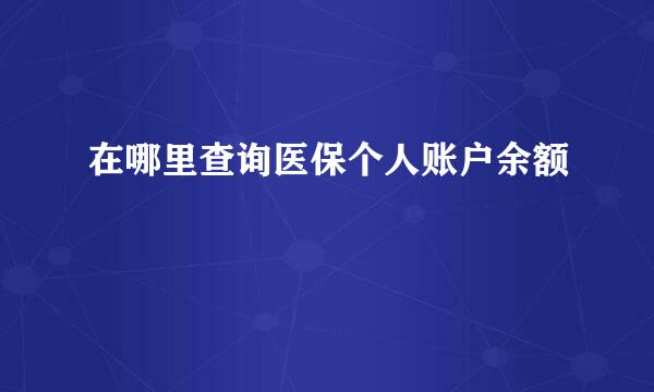 在哪里查询医保个人账户余额