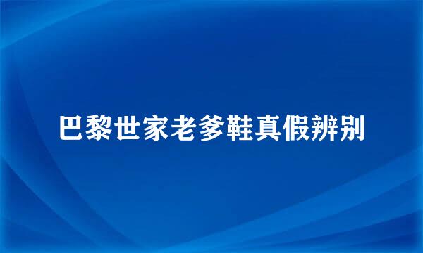 巴黎世家老爹鞋真假辨别