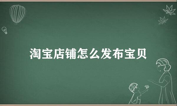 淘宝店铺怎么发布宝贝