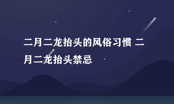 二月二龙抬头的风俗习惯 二月二龙抬头禁忌