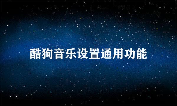 酷狗音乐设置通用功能
