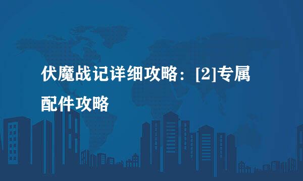 伏魔战记详细攻略：[2]专属配件攻略