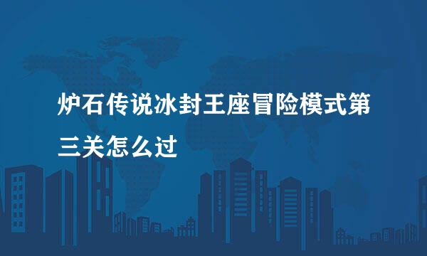 炉石传说冰封王座冒险模式第三关怎么过