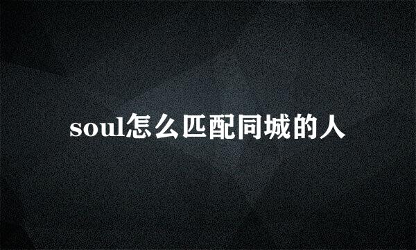soul怎么匹配同城的人