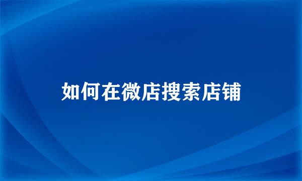 如何在微店搜索店铺