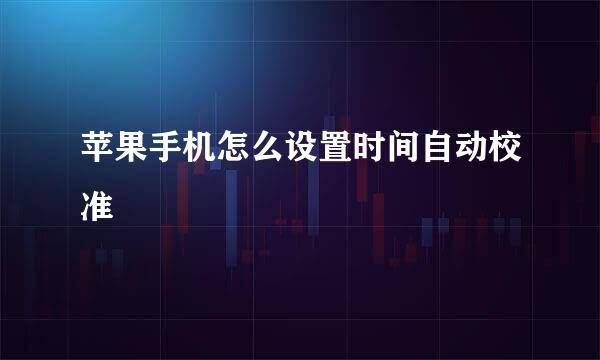 苹果手机怎么设置时间自动校准