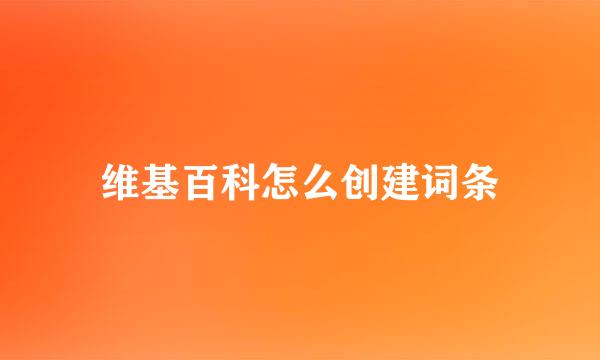 维基百科怎么创建词条