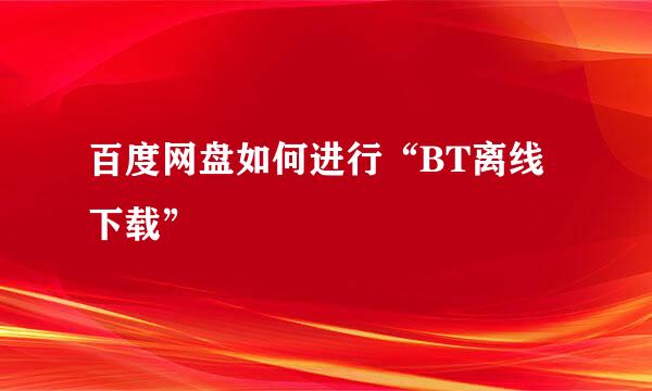 百度网盘如何进行“BT离线下载”