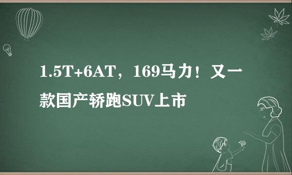 1.5T+6AT，169马力！又一款国产轿跑SUV上市
