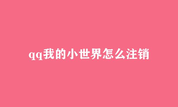 qq我的小世界怎么注销