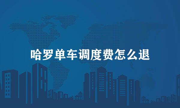 哈罗单车调度费怎么退