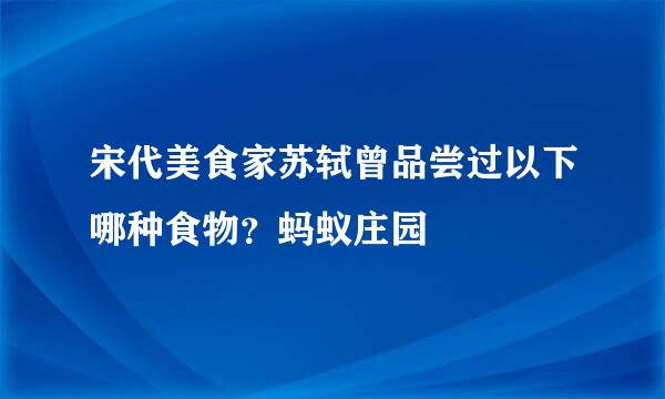 宋代美食家苏轼曾品尝过以下哪种食物？蚂蚁庄园