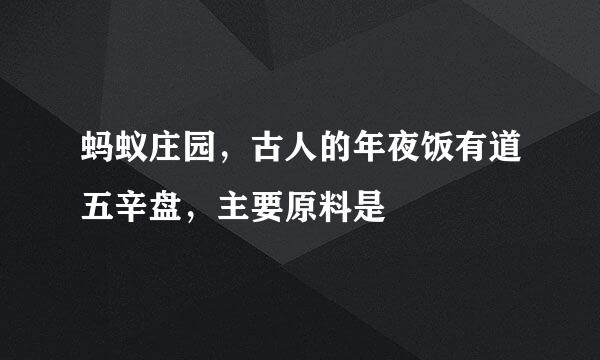 蚂蚁庄园，古人的年夜饭有道五辛盘，主要原料是