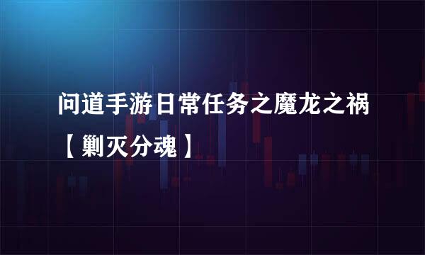 问道手游日常任务之魔龙之祸【剿灭分魂】