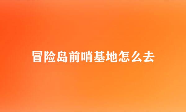 冒险岛前哨基地怎么去