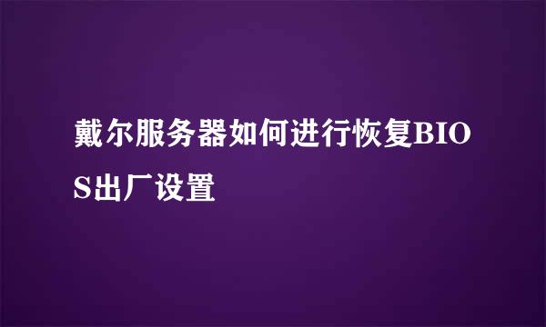 戴尔服务器如何进行恢复BIOS出厂设置