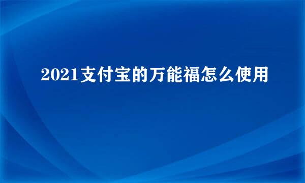 2021支付宝的万能福怎么使用