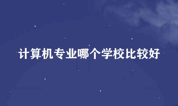 计算机专业哪个学校比较好