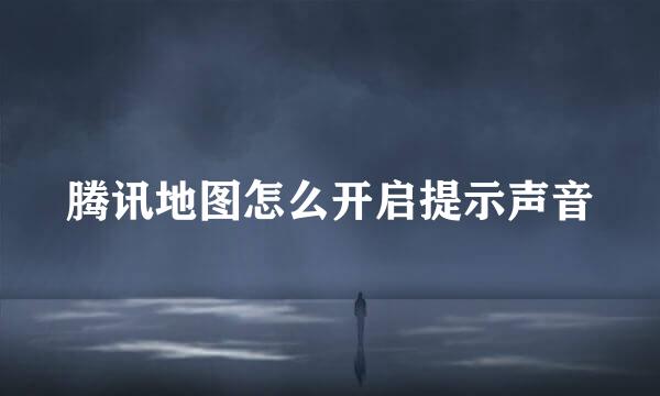 腾讯地图怎么开启提示声音