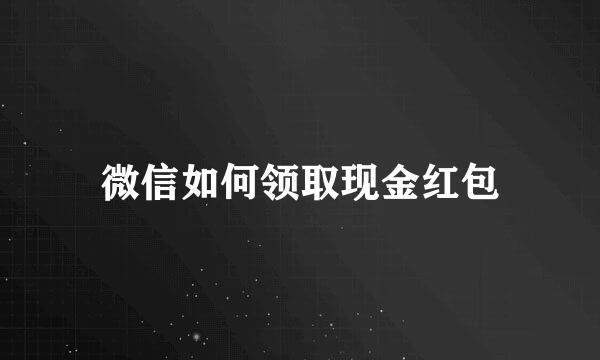微信如何领取现金红包
