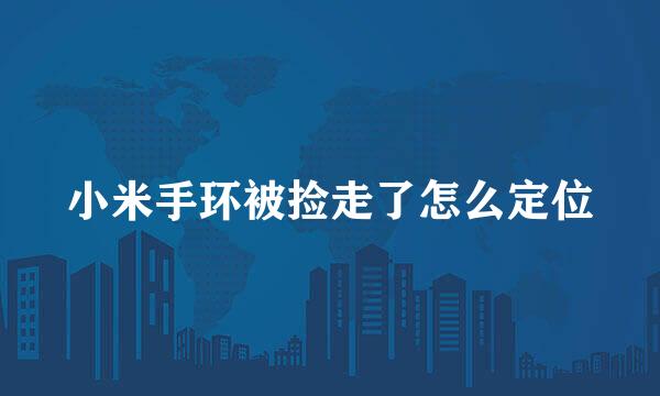 小米手环被捡走了怎么定位