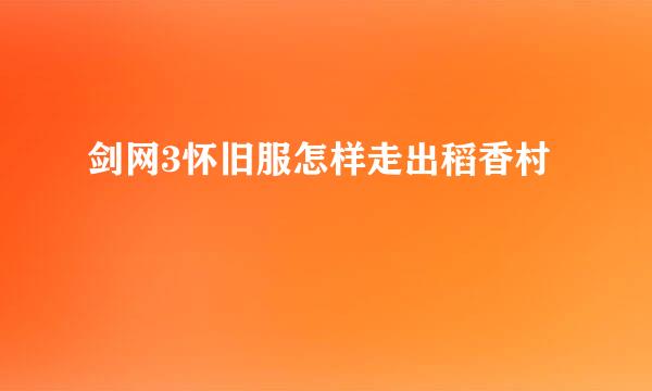 剑网3怀旧服怎样走出稻香村