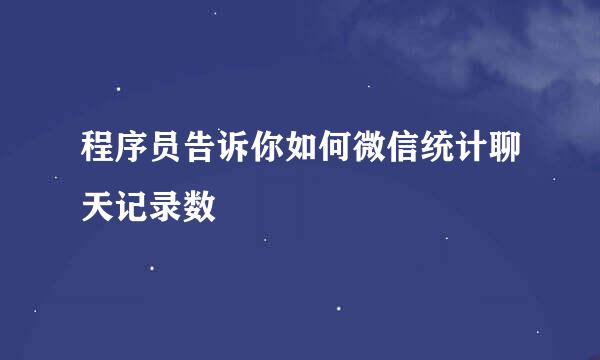 程序员告诉你如何微信统计聊天记录数