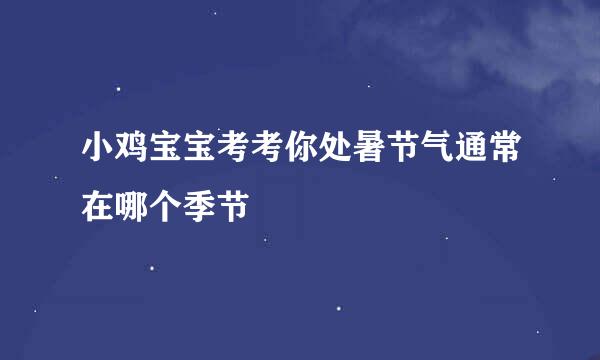 小鸡宝宝考考你处暑节气通常在哪个季节