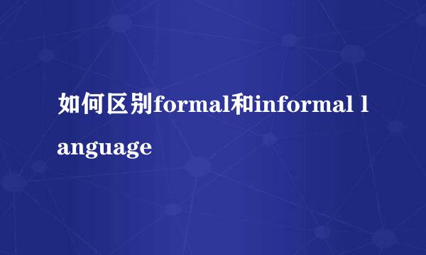 如何区别formal和informal language