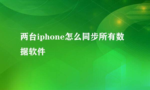 两台iphone怎么同步所有数据软件
