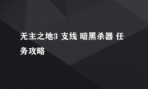 无主之地3 支线 暗黑杀器 任务攻略
