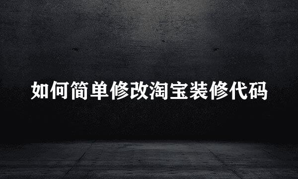 如何简单修改淘宝装修代码
