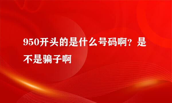 950开头的是什么号码啊？是不是骗子啊