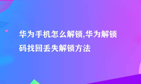 华为手机怎么解锁,华为解锁码找回丢失解锁方法