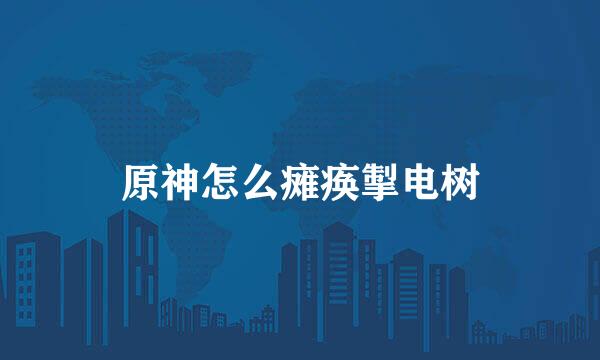 原神怎么瘫痪掣电树