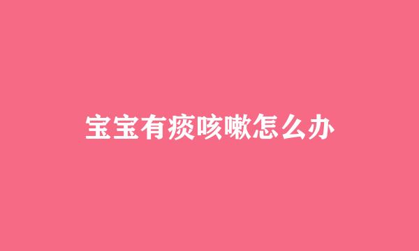 宝宝有痰咳嗽怎么办